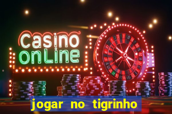 jogar no tigrinho sem deposito